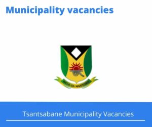 Tsantsabane Municipality Vacancies 2022 Apply Online @www.tsantsabane.gov.za